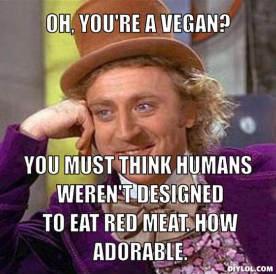resized_creepy-willy-wonka-meme-generator-oh-you-re-a-vegan-you-must-think-humans-weren-t-designed-to-eat-red-meat-how-adorable-5c4e6e